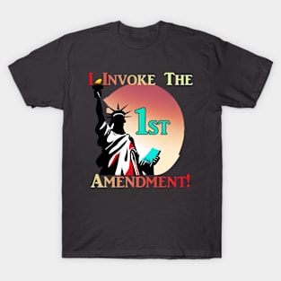 I Invoke the 1st Amendment! T-Shirt